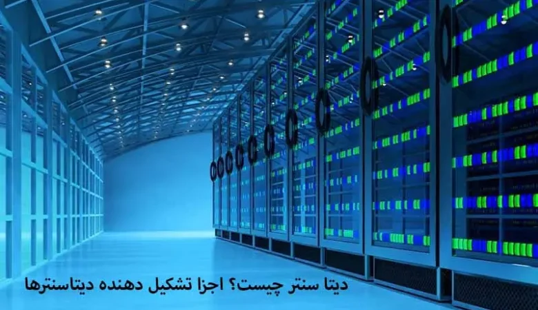 دیتا سنتر چیست ؟ اجزا تشکیل دهنده دیتاسنترها کدامند؟